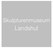 Skulpturenmuseum
Landshut